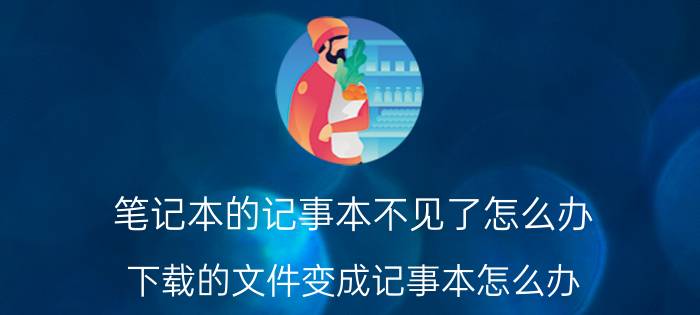 笔记本的记事本不见了怎么办 下载的文件变成记事本怎么办？